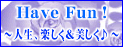 『Have Fun！』　～人生、楽しく＆美しく♪～