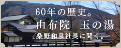 それいゆインタビュー 「60年の歴史。由布院 玉の湯 桑野和泉社長に聞く。」