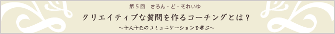 �N���G�C�e�B�u�Ȏ�������R�[�`���O�Ƃ́H�@�`�\�l�\�F�̃R�~���j�P�[�V�������w�ԁ`